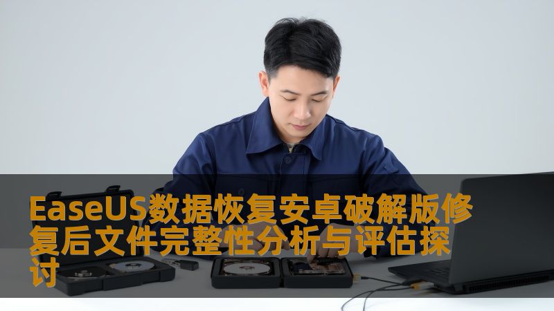 EaseUS数据恢复安卓破解版修复后文件完整性分析与评估探讨 EaseUS数据恢复安卓破解版修复后文件完整性分析与评估探讨