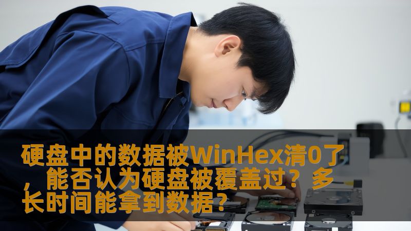 硬盘中的数据被WinHex清0了，能否认为硬盘被覆盖过？多长时间能拿到数据？