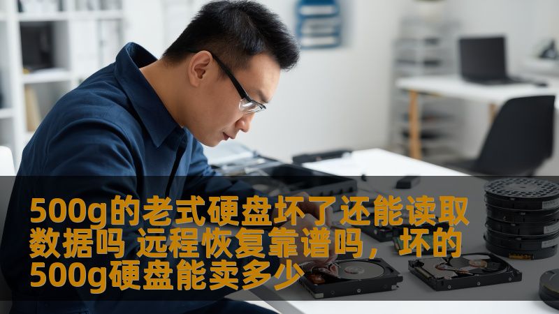 500g的老式硬盘坏了还能读取数据吗 远程恢复靠谱吗，坏的500g硬盘能卖多少