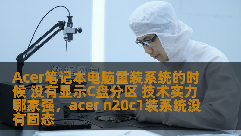 Acer笔记本电脑重装系统的时候 没有显示C盘分区 技术实力哪家强，acer n20c1装系统没有固态