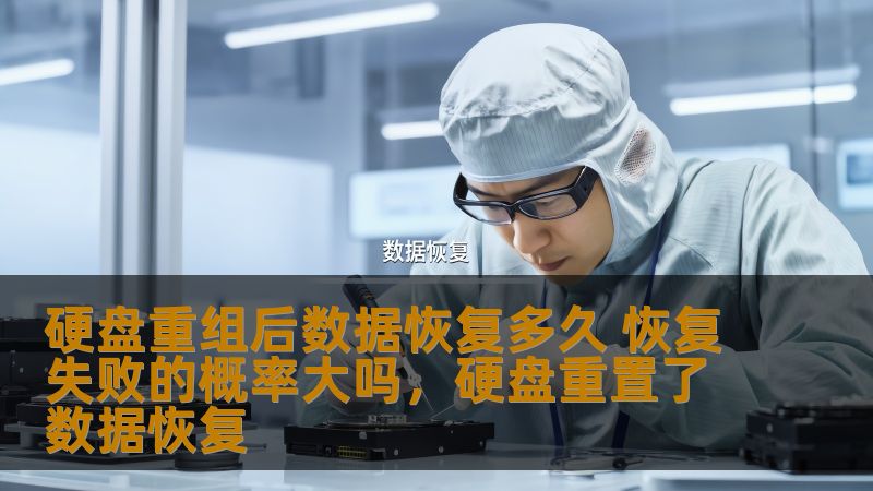 硬盘重组后数据恢复多久 恢复失败的概率大吗,硬盘重置了数据恢复 硬盘重组后数据恢复多久 恢复失败的概率大吗,硬盘重置了数据恢复