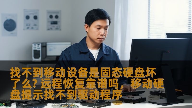 找不到移动设备是固态硬盘坏了么? 远程恢复靠谱吗，移动硬盘提示找不到驱动程序