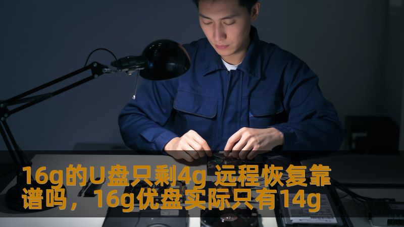16g的U盘只剩4g 远程恢复靠谱吗,16g优盘实际只有14g 16g的U盘只剩4g 远程恢复靠谱吗,16g优盘实际只有14g
