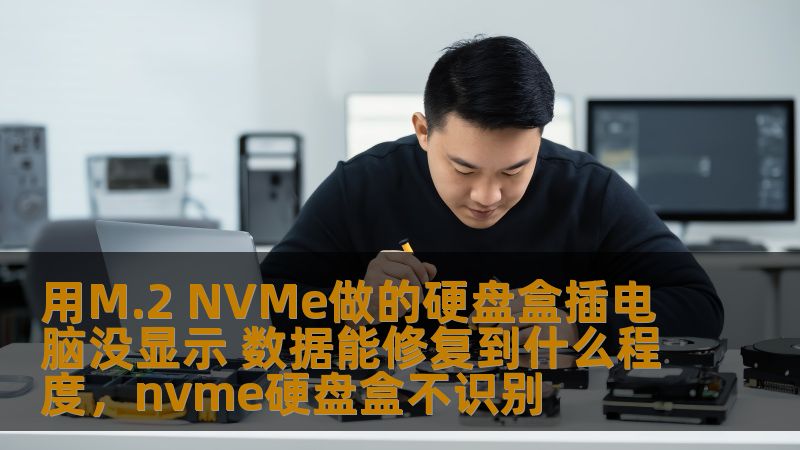 用M.2 NVMe做的硬盘盒插电脑没显示 数据能修复到什么程度,nvme硬盘盒不识别 用M.2 NVMe做的硬盘盒插电脑没显示 数据能修复到什么程度,nvme硬盘盒不识别