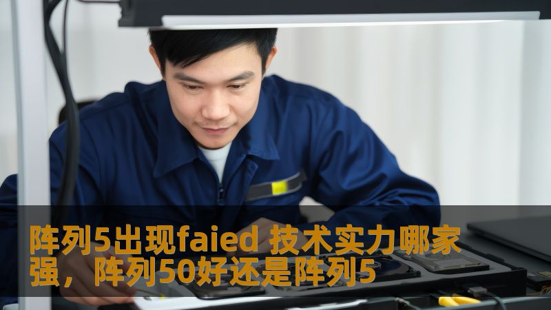 阵列5出现faied 技术实力哪家强,阵列50好还是阵列5 阵列5出现faied 技术实力哪家强,阵列50好还是阵列5