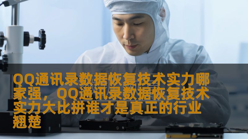 探讨QQ通讯录数据恢复技术实力，分析各大公司在数据恢复领域的表现，帮助用户选择合适的服务。