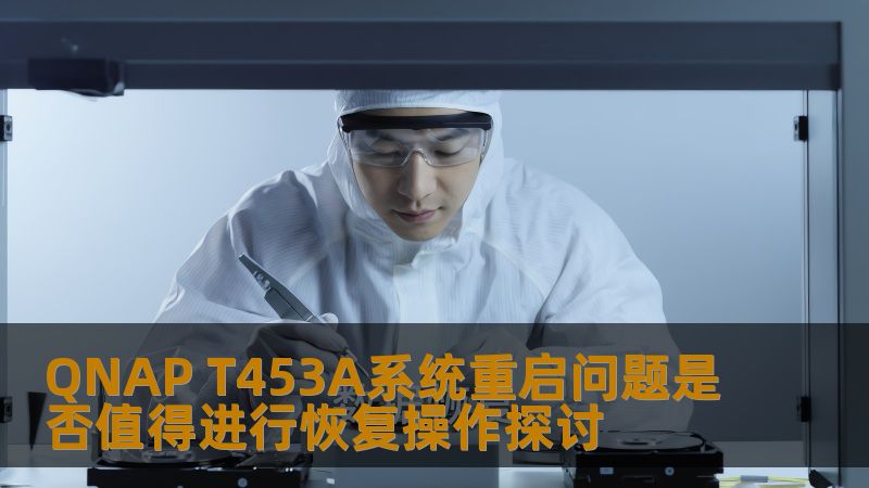 探讨QNAP T453A系统重启问题是否值得进行恢复操作，分析常见故障和恢复步骤，为用户提供实用建议。