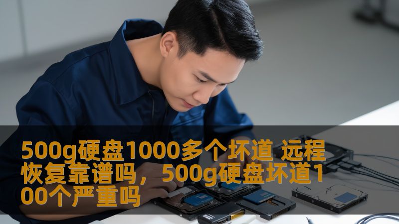 500g硬盘1000多个坏道 远程恢复靠谱吗，500g硬盘坏道100个严重吗