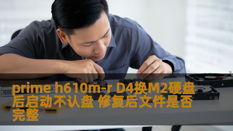 prime h610m-r D4换M2硬盘后启动不认盘 修复后文件是否完整