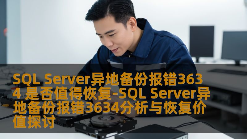 探讨SQL Server异地备份报错3634的原因及恢复价值，提供实用的故障分析与恢复操作指南。