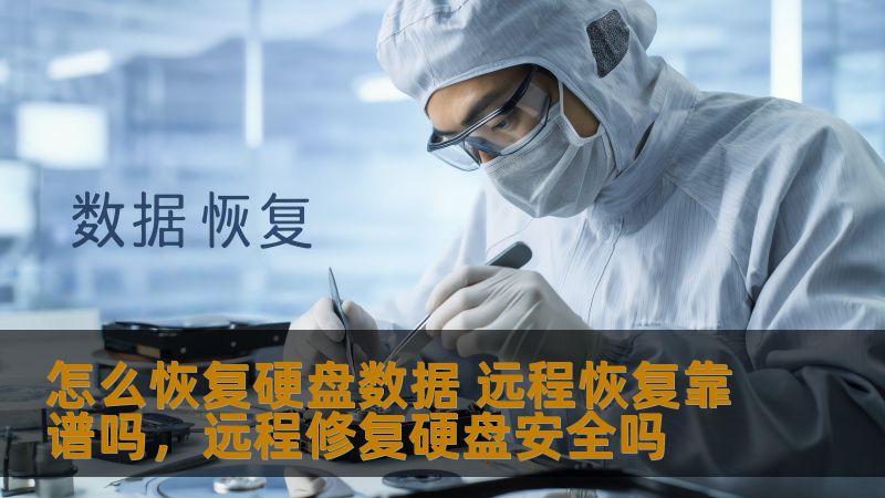 怎么恢复硬盘数据 远程恢复靠谱吗，远程修复硬盘安全吗