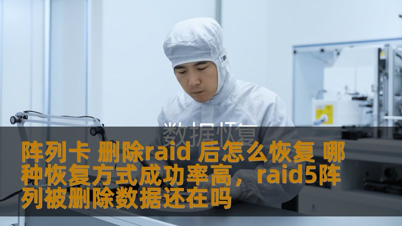 阵列卡 删除raid 后怎么恢复 哪种恢复方式成功率高，raid5阵列被删除数据还在吗