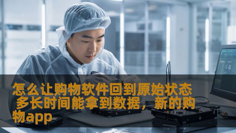 怎么让购物软件回到原始状态 多长时间能拿到数据，新的购物app