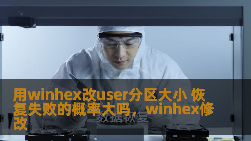 用winhex改user分区大小 恢复失败的概率大吗，winhex修改