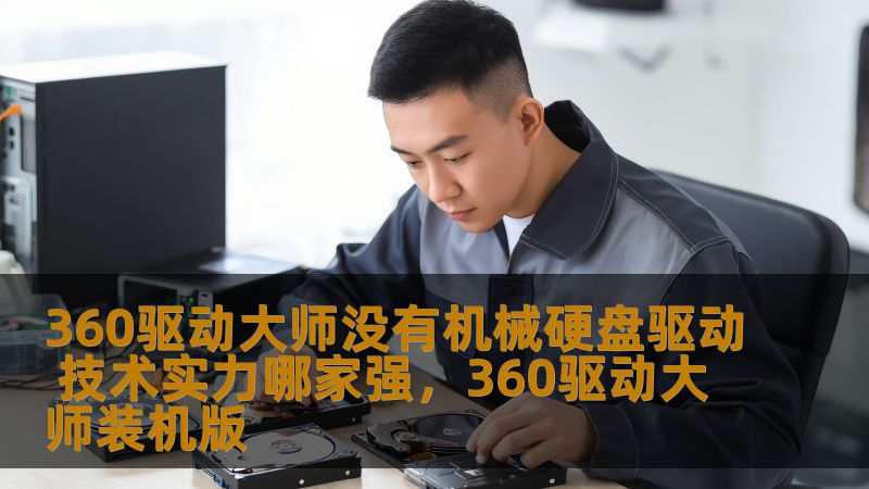 360驱动大师没有机械硬盘驱动 技术实力哪家强，360驱动大师装机版