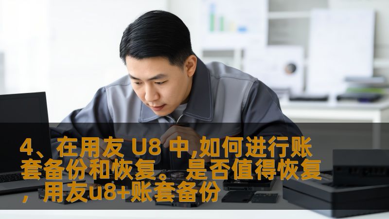 4、在用友 U8 中,如何进行账套备份和恢复。 是否值得恢复，用友u8+账套备份