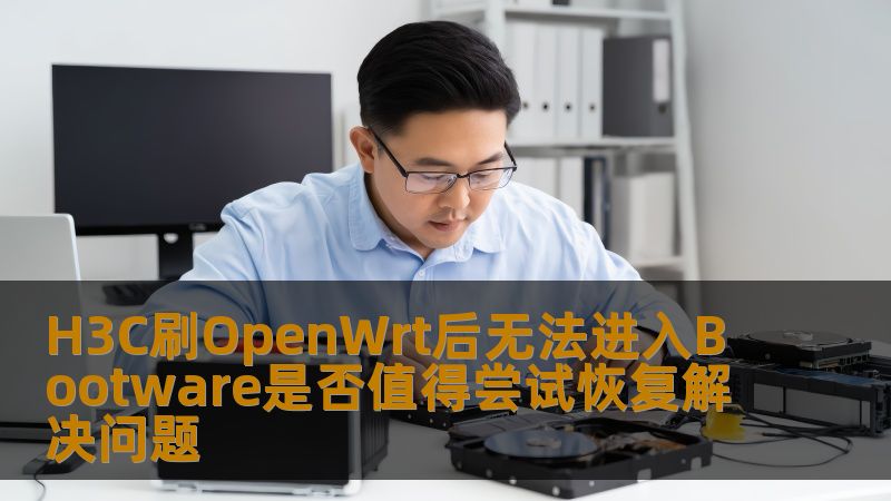 H3C刷OpenWrt后无法进入Bootware是否值得尝试恢复解决问题 H3C刷OpenWrt后无法进入Bootware是否值得尝试恢复解决问题