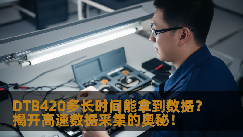 DTB420是一款备受关注的数据采集设备。那么，使用DTB420后，数据到底需要多长时间才能获得？本文将为您详细解析DTB420的数据采集效率与时间预期，带您深入了解这款设备的性能和优势！