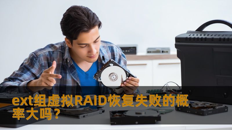 ext组虚拟RAID恢复失败的概率大吗？