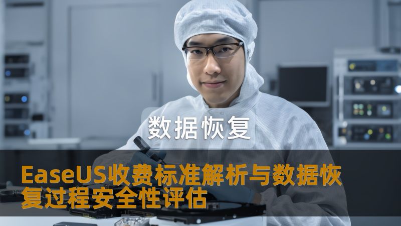 EaseUS收费标准解析与数据恢复过程安全性评估