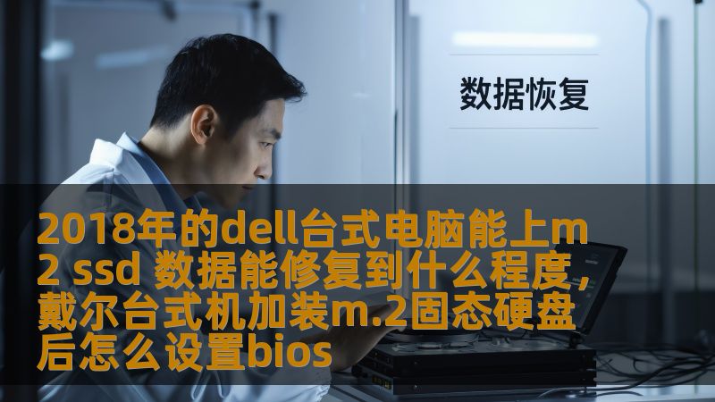 本文探讨了将2018年Dell台式电脑升级到M2SSD的优势，同时分析了数据修复的可行性及其潜力，让你了解如何优化电脑性能，恢复丢失数据，提升使用体验。