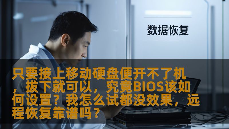 只要接上移动硬盘便开不了机，拔下就可以，究竟BIOS该如何设置？我怎么试都没效果，远程恢复靠谱吗？