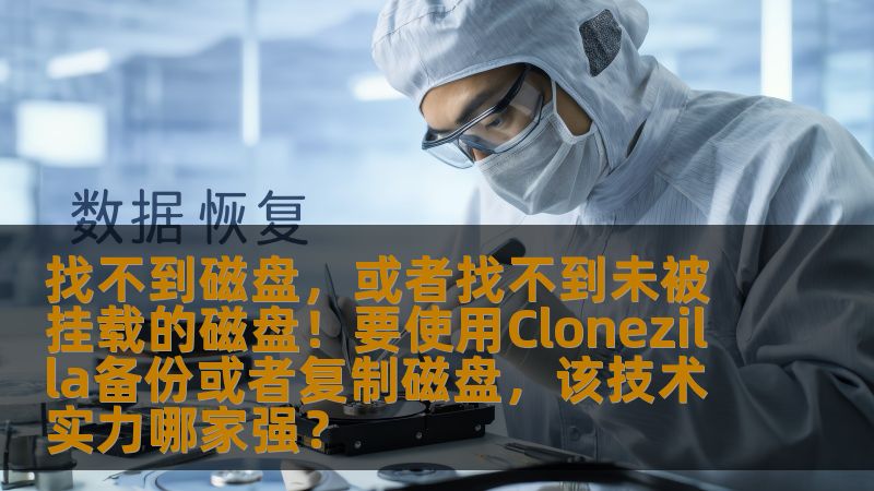 找不到磁盘，或者找不到未被挂载的磁盘！要使用Clonezilla备份或者复制磁盘，该技术实力哪家强？