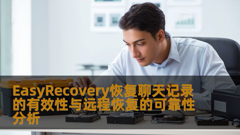深入分析EasyRecovery恢复聊天记录的有效性及远程恢复的可靠性，提供实用方法和真实案例，助您轻松解决数据恢复问题。
