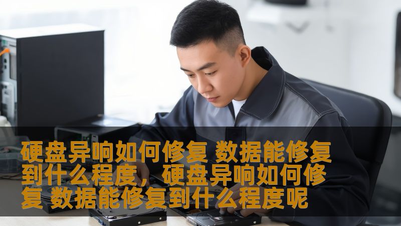 硬盘异响如何修复 数据能修复到什么程度，硬盘异响如何修复 数据能修复到什么程度呢