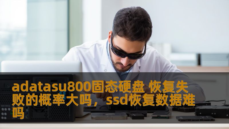 adatasu800固态硬盘 恢复失败的概率大吗，ssd恢复数据难吗