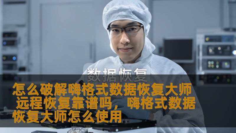 怎么破解嗨格式数据恢复大师 远程恢复靠谱吗，嗨格式数据恢复大师怎么使用