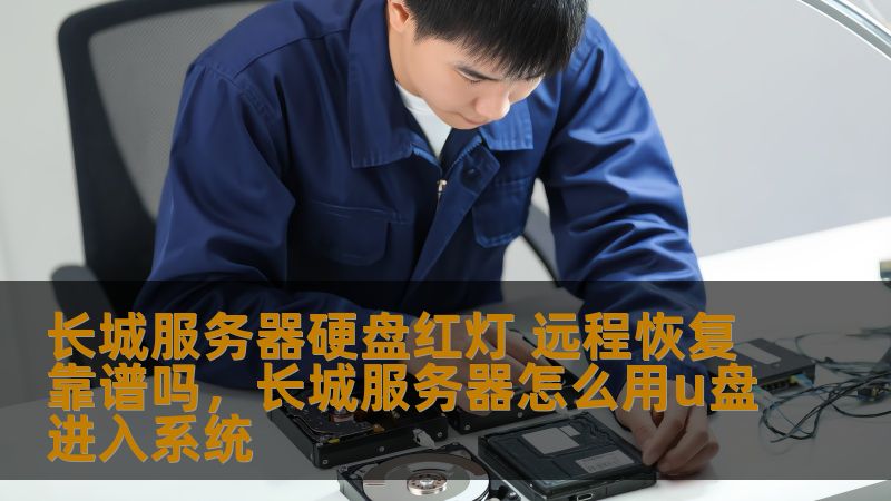 长城服务器硬盘红灯 远程恢复靠谱吗,长城服务器怎么用u盘进入系统 长城服务器硬盘红灯 远程恢复靠谱吗,长城服务器怎么用u盘进入系统