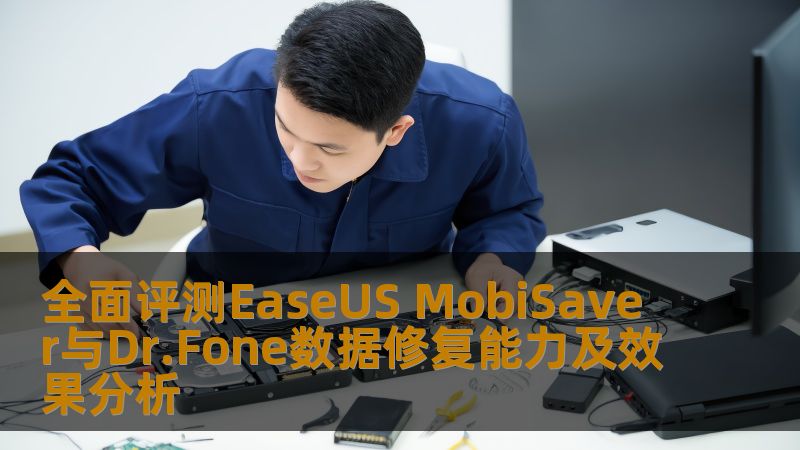 全面评测EaseUS MobiSaver与Dr.Fone数据修复能力及效果分析，帮助用户选择最适合的数据恢复工具。