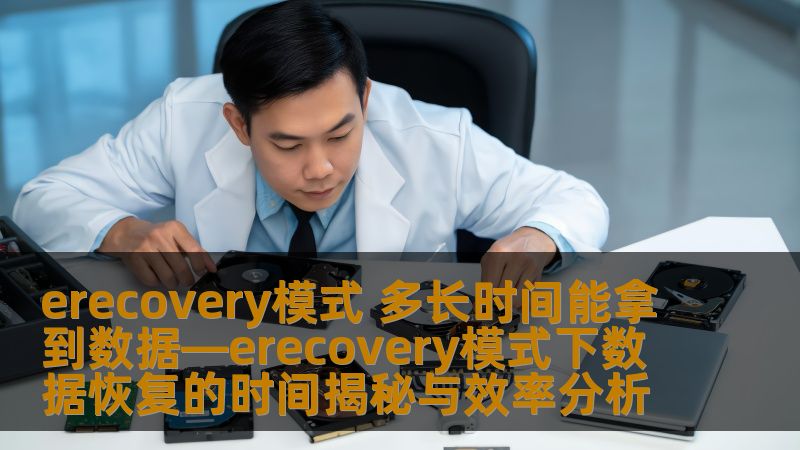了解erecovery模式下数据恢复的时间和效率，揭秘如何高效获取丢失数据，解决用户痛点。