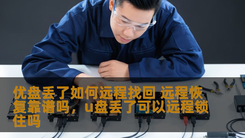优盘丢了如何远程找回 远程恢复靠谱吗，u盘丢了可以远程锁住吗
