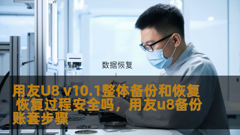 用友U8 v10.1整体备份和恢复 恢复过程安全吗，用友u8备份账套步骤