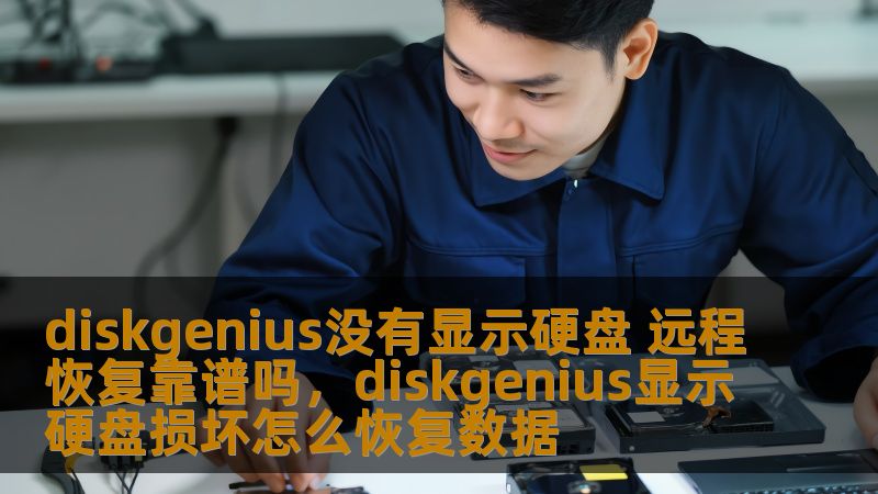 diskgenius没有显示硬盘 远程恢复靠谱吗，diskgenius显示硬盘损坏怎么恢复数据