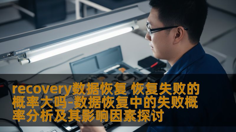深入探讨recovery数据恢复中的失败概率及其影响因素，帮助用户更好地理解数据恢复过程。
