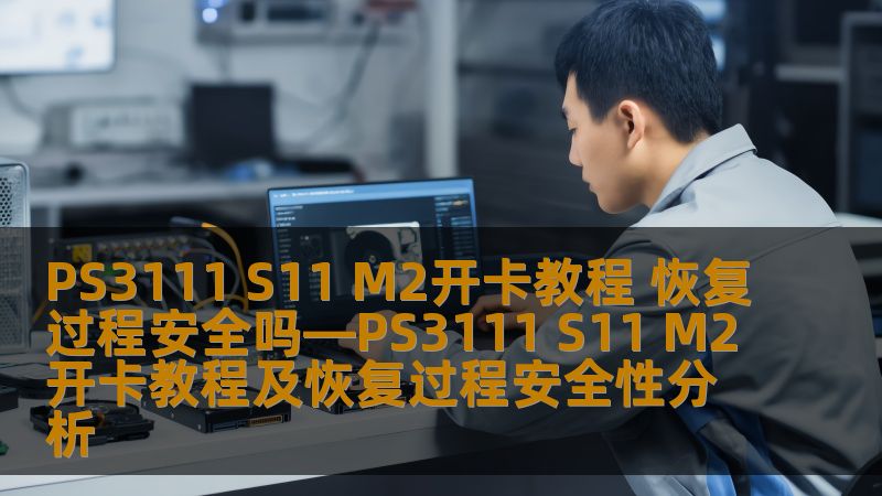 了解PS3111 S11 M2开卡教程及恢复过程的安全性分析，帮助用户解决存储设备故障问题。