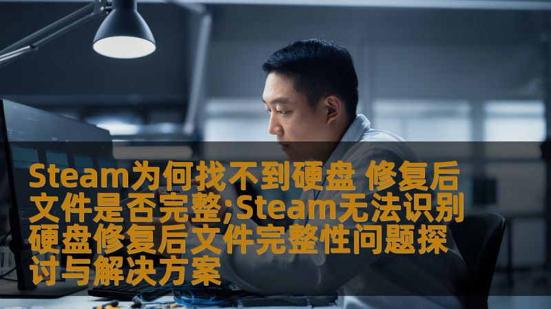 探讨Steam为何找不到硬盘和修复后文件完整性问题，提供有效解决方案，确保您的游戏文件安全。