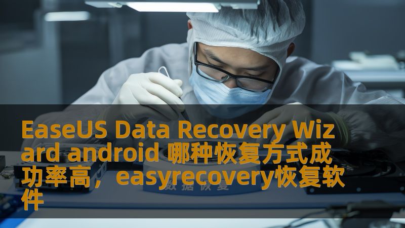 本文将深入探讨EaseUSDataRecoveryWizard在Android设备数据恢复中的多种恢复方式，并为您分析哪种方式的成功率最高，帮助您更高效地恢复丢失的数据。