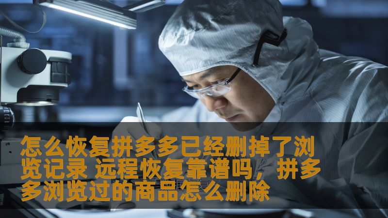 本文将为您详细解析如何恢复拼多多已删除的浏览记录，以及远程恢复是否可靠。帮助用户解决在拼多多上失去重要浏览信息的难题，提供实用的恢复方法和技术建议。