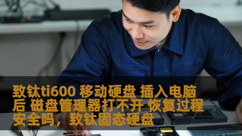 致钛ti600 移动硬盘 插入电脑后 磁盘管理器打不开 恢复过程安全吗，致钛固态硬盘