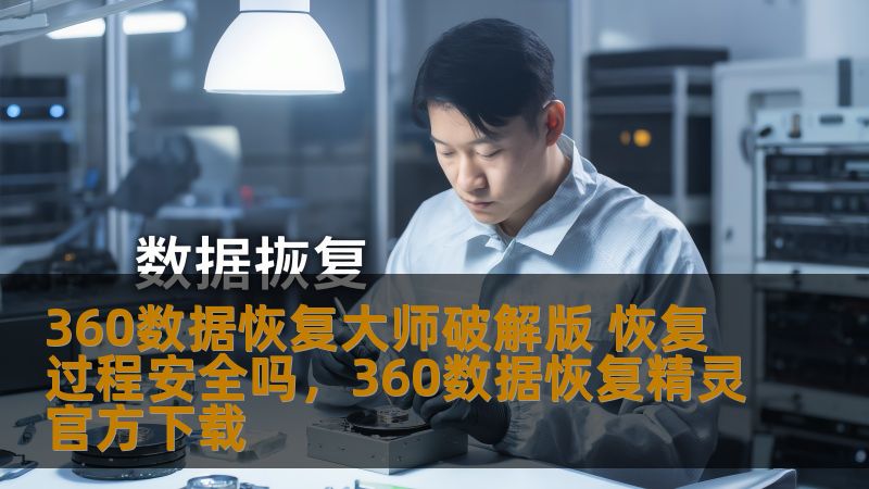 360数据恢复大师破解版 恢复过程安全吗，360数据恢复精灵官方下载