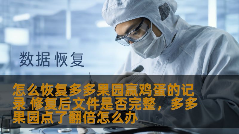 怎么恢复多多果园赢鸡蛋的记录 修复后文件是否完整，多多果园点了翻倍怎么办