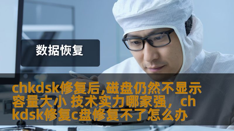 chkdsk修复后,磁盘仍然不显示容量大小 技术实力哪家强,chkdsk修复c盘修复不了怎么办 chkdsk修复后,磁盘仍然不显示容量大小 技术实力哪家强,chkdsk修复c盘修复不了怎么办