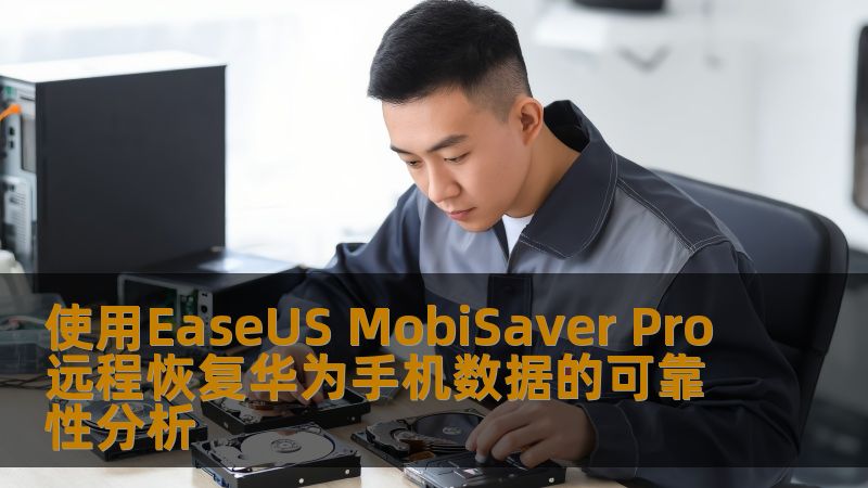分析使用EaseUS MobiSaver Pro远程恢复华为手机数据的可靠性，探讨常见故障及操作步骤，提供实战案例和常见问题解答。