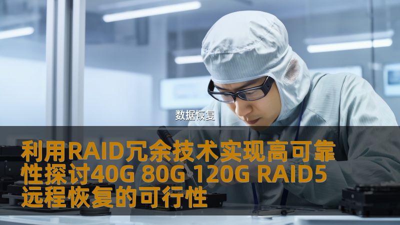 探讨利用RAID冗余技术实现高可靠性，分析40G、80G、120G RAID5远程恢复的可行性，提供操作步骤与实战案例。