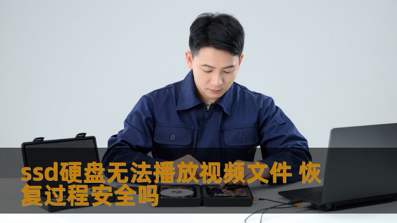 ssd硬盘无法播放视频文件的恢复过程安全吗？了解常见故障分析及详细恢复步骤，确保数据安全。