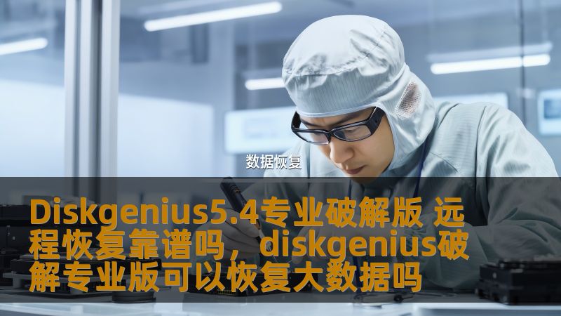 Diskgenius5.4专业破解版 远程恢复靠谱吗，diskgenius破解专业版可以恢复大数据吗